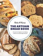 The Artisan Bread Book: A Guide for Beginners to Baking Traditional Sourdough Recipes