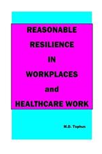 Reasonable Resilience in Workplaces and Healthcare Work.