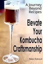 Kombucha Chronicles: Crafting, Tasting, and Culinary Adventures
