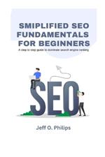 Smiplified SEO Fundamentals for Beginners: A step to step guide to dominate search engine ranking