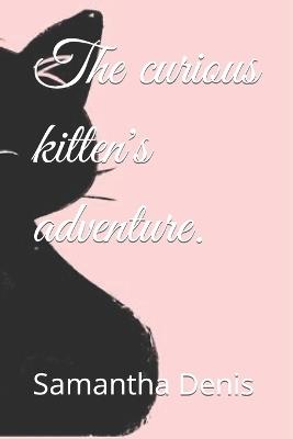 The curious kitten's adventure. - Samantha Denis - cover
