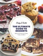 The Ultimate Guide to Desserts: Delicious Recipes for Cakes, Treats, and More