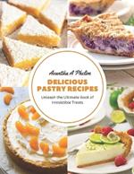 Delicious Pastry Recipes: Unleash the Ultimate Book of Irresistible Treats