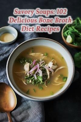 Savory Soups: 102 Delicious Bone Broth Diet Recipes - The Hungry Giraffe Hiat - cover