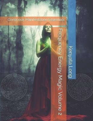 Frequency Energy Magic Volume 2: Conscious Manifestation Essentials - Kenyata Long - cover