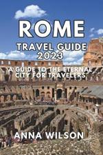 Rome Travel Guide 2023: A Guide to the Eternal City for Travelers