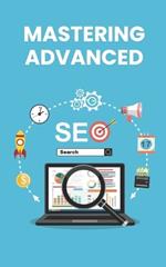 Mastering Advanced SEO: Strategies and Techniques for Dominating Search Rankings