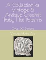 A Collection of Vintage & Antique Crochet Baby Hat Patterns: Over 50 Designs