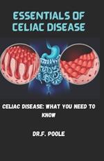 Essentials of Celiac Disease: Celiac Disease: What You Need to Know
