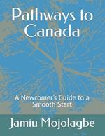 Pathways to Canada: A Newcomer's Guide to a Smooth Start