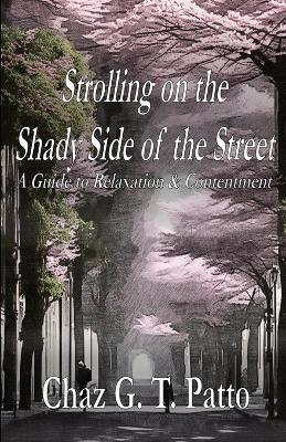 Strolling on the Shady Side of the Street: A Guidebook to Relaxation and Contentment - Chaz G T Patto - cover