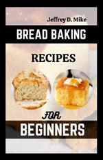 Bread Baking Recipes for Beginners: Step-by-Step Baking Cookbook