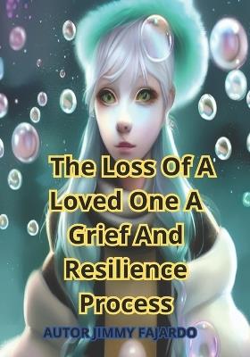 The Loss Of A Loved One A Grief And Resilience Process - Jimmy Fajardo - cover