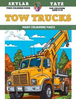 Posh Coloring Book for children Ages 6-12 - Tow Trucks - Many colouring pages - Skylar Tate - cover