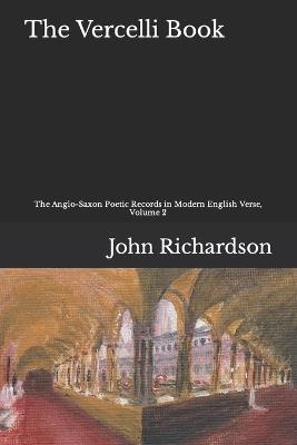 The Vercelli Book: The Anglo-Saxon Poetic Records in Modern English Verse, Volume 2 - John Richardson - cover