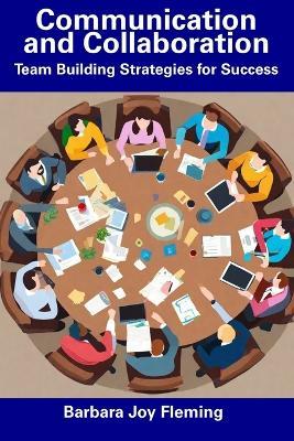 Communication and Collaboration: Team Building Strategies for Success - Barbara Joy Fleming - cover