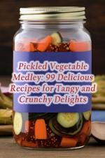 Pickled Vegetable Medley: 99 Delicious Recipes for Tangy and Crunchy Delights
