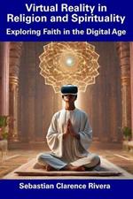 Virtual Reality in Religion and Spirituality: Exploring Faith in the Digital Age