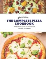 The Complete Pizza Cookbook: An Essential Guide for Homemade Cooking Enthusiasts