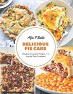 Delicious Pie Cake: Discover Exquisite Recipes in a Step by Step Cookbook