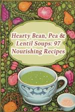Hearty Bean, Pea & Lentil Soups: 97 Nourishing Recipes