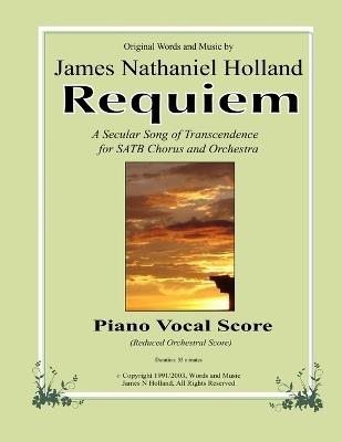 Requiem: A Secular Song of Transcendence for SATB Chorus and Orchestra, Piano Vocal Score - James Nathaniel Holland - cover