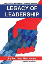 Legacy of Leadership: Idea-rich strategies for serious leaders - Expanded 6th Edition