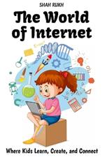 The World of Internet: Where Kids Learn, Create, and Connect