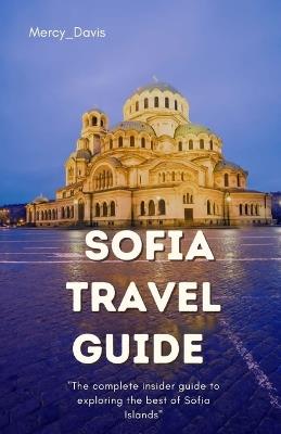 Sofia Travel Guide: "The complete insider guide to exploring the best of Sofia" - Mercy Davis - cover