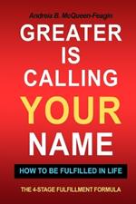 Greater Is Calling Your Name: How To Be Fulfilled In Life The 4-Stage Fulfillment Formula
