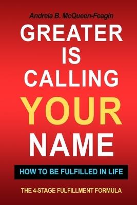 Greater Is Calling Your Name: How To Be Fulfilled In Life The 4-Stage Fulfillment Formula - Andreia B Feagin - cover