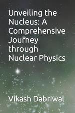 Unveiling the Nucleus: A Comprehensive Journey through Nuclear Physics