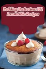 Pudding Perfection: 102 Irresistible Recipes