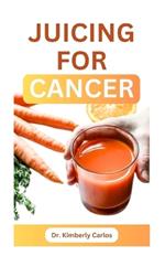 Juicing for Cancer: Sip Your Way to a Healthier You