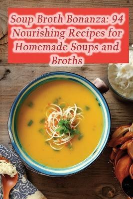 Soup Broth Bonanza: 94 Nourishing Recipes for Homemade Soups and Broths - Craveable Cuisines Sugi - cover