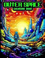 Outer Space Coloring Book: Cosmos, Astronauts, Space and Galactic Artworks To Color For Adults.