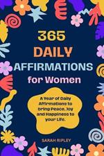 365 Daily Affirmations: A Year of Daily Affirmations to bring Peace, Joy and Happiness to your Life.
