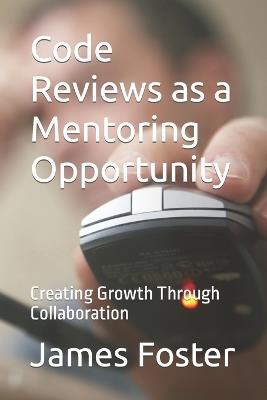 Code Reviews as a Mentoring Opportunity: Creating Growth Through Collaboration - James Foster - cover
