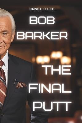 Bob Barker: The Final Putt - Daniel D Lee - cover