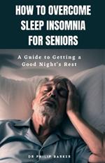 How to Overcome Sleep Insomnia for Seniors: A Guide to Getting a Good Night's Rest