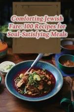 Comforting Jewish Fare: 100 Recipes for Soul-Satisfying Meals