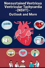 Nonsustained Ventricular Tachycardia (NSVT) - Outlook and More: Learn about NSVT, including what symptoms to expect, how doctors treat it, and how it may affect your life expectancy.