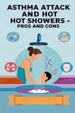 Asthma Attack and Hot Showers - Pros and Cons: Asthma attacks are unlikely to improve with hot showers, but they may help asthma symptoms. Asthma triggers vary, so they won't be good for everyone.