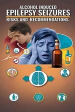 Alcohol Induced Epilepsy Seizures - Risks and Recommendations: Consuming alcohol is a common seizure trigger for people with epilepsy. Learn how alcohol affects people with epilepsy and recommendations for consumption.