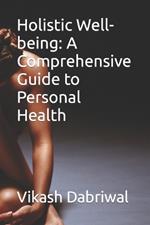Holistic Well-being: A Comprehensive Guide to Personal Health