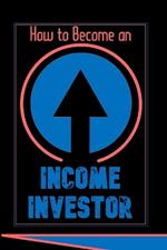 How to Become an Income Investor: Start Your Passive Income Journey Today