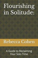 Flourishing in Solitude: A Guide to Reclaiming Your Solo Time