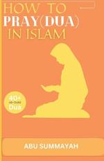 How to Pray (Dua) in Islam: The book Unveiling the divine secret of how to attain Allah's love and get your prayers answered like the pious predecessors.