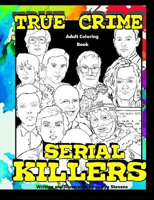 True Crime Adult Coloring Book: Serial Killers - Jaclyn Stevens - cover
