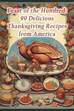 Feast of the Hundred: 99 Delicious Thanksgiving Recipes from America
